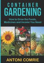 Container Gardening: How to Grow the Foods, Medicines and Income You Need