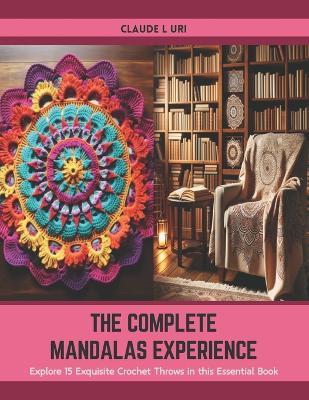 The Complete Mandalas Experience: Explore 15 Exquisite Crochet Throws in this Essential Book - Claude L Uri - cover