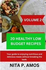 20 Healthy Low Budget Recipes (Volume 2): Your guide to enjoying nutritious and delicious meals without breaking the bank.