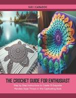 The Crochet Guide for Enthusiast: Step by Step Instructions to Create 15 Exquisite Mandala Style Throws in this Captivating Book