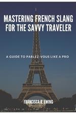 Mastering French Slang for the Savvy Traveler: A Guide To Parlez-vous Like A Pro