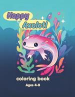 Happy Axolotl: Coloring book Ages 4-8