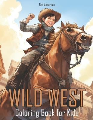 Wild West: Coloring Book for Kids with Cowboy, Cowgirl, Western Town, and Much More - Ben Anderson - cover