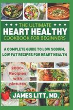 The Ultimate Heart Healthy Cookbook for Beginners: A complete 2000-day low sodium, low fat recipes guide for heart health to prevent and reverse cardiovascular problems