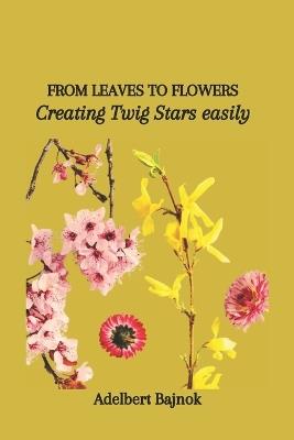 From Leaves to Flowers: Creating Twig Stars easily - Adelbert Bajnok - cover