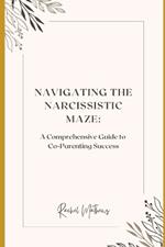 Navigating the Narcissistic Maze: A Comprehensive Guide to Co-Parenting Success