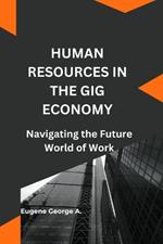 Human Resources in the Gig Economy: Navigating the Future World of Work, Human Resources Management