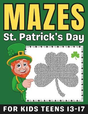 St Patricks Day Gifts for Kids: St Patricks Day Mazes Book for Teens Ages 13-17: Fun and Challenging Activity Puzzles Book for Boys and Girls - Mehran Press - cover