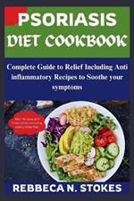 Psoriasis Diet Cookbook: Complete Guide to Relief Including Anti inflammatory Recipes to Soothe your symptoms