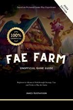 Fae Farm Unofficial Game Guide: Beginner to Advanced Walkthrough Strategy, Tips and Tricks to Play the Game