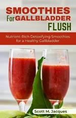 Smoothies for Gallbladder Flush: Nutrient-Rich Detoxifying Smoothies for a Healthy Gallbladder