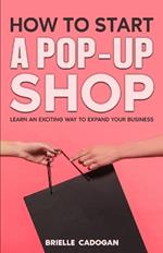 How to Start a Pop-Up Shop: Learn an Exciting Way to Expand Your Business