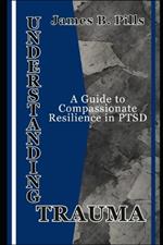 Understanding Trauma: A Guide to Compassionate Resilience in PTSD