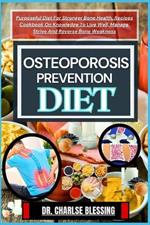 Osteoporosis Prevention Diet: Purposeful Diet For Stronger Bone Health. Recipes Cookbook On Knowledge To Live Well, Manage, Strive And Reverse Bone Weakness