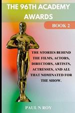 The 96th Academy Awards Book 2: The Stories Behind the Films, Actors, Directors, Artists, Actresses, And All that Nominated For The Show.