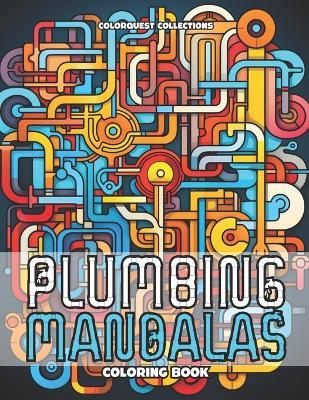 Plumbing Mandalas Coloring Book: Twists and Turns in Artistic Design - Hey Sup Bye Publishing,Colorquest Collections - cover