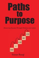 Paths to Purpose: Mastering Success Through Wisdom and Action