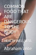 Common Food That Are Dangerous to the Body: Health Wellness