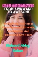 Conquer Your Conversations From Awkward To Awesome: Unleashing Your Inner Conversational Prowess, Confidence And Command Any Room