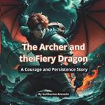 The Archer and the Fiery Dragon: A Courage and Persistence Story