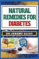 Natural Remedies for Diabetes: Empower Your Health, Discovering Natural Solutions To Control And Enhance Well-Being