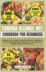Candida Cleanse Diet Cookbook for Beginners: Unlock Your Health Potential with 55+ Delicious Anti-Fungal Recipes to Restore Your Gut and Achieve Optimal Wellness