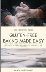 Gluten Free Baking Made Easy: A Beginner's Guide Into the World of Gluten Free Baking with 18 Simple Recipes While Taking Out the Guesswork.