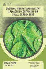 Growing vibrant and healthy spinach in containers or small garden beds: Guide and overview