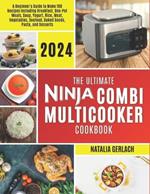 The Ultimate Ninja Combi Multicooker Cookbook: Beginners Guide To Make 100 Types Of Recipes At Home Including Breakfast, One Pot Meals, Soup, Yogurt, Rice, Meat, Vegetables, Seafood, Bake, Pasta and