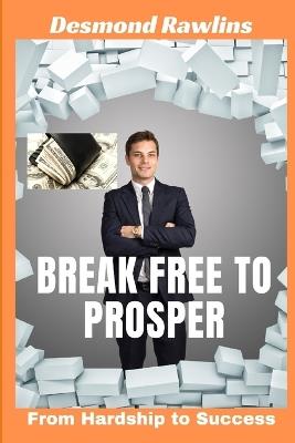 Break Free to Prosper: From Hardship to Success - Desmond Rawlins - cover