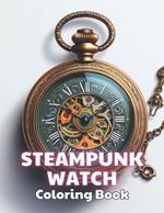 Steampunk Watch Coloring Book: New and Exciting Designs Suitable for All Ages