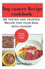 Dog cancer Recipeecipe cookbook: 20 tested and trusted Recipe for your Dog with cancer