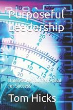 Purposeful Leadership: Unleashing Your Potential for Success