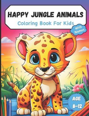 Happy Jungle Animals Coloring Book For Kids: A Cute Animals Coloring Book For Kids Ages 8-12 With Names - Haibara Chan - cover