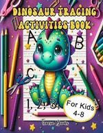 Dinosaur Tracing Activities Book: For Kids Ages 4-8, Colors, Numbers, ABC's, and more!
