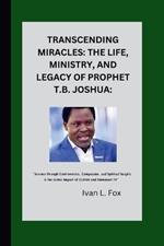 Transcending Miracles: The Life, Ministry, and Legacy of Prophet T.B. Joshua:: 