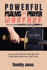 Powerful Psalms for Prayer Warfare: A Collection of Psalms for Fighting Spiritual Battles