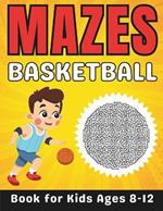 Basketball Gifts for Kids: Basketball Mazes for Kids Ages 8-12: 34 Fun and Challenging Different Basketball-Themed Activity Book for Boys and Girls with Solutions