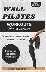 Wall Pilates Workouts for Women: Empower and unlock strong and flexible body