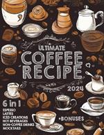 The Ultimate Coffee Recipe Book: Unlock 180 Creative Coffee Delights for Enthusiasts