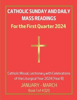 Catholic Sunday and Daily Mass Readings for the First Quarter 2024: Catholic Missal, Lectionary with Celebrations of the Liturgical Year 2024 [Year B] January - March Book 1 of 4 [Q1] - Chin Hung Siu - cover