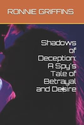 Shadows of Deception: A Spy's Tale of Betrayal and Desire - Ronnie Griffins - cover