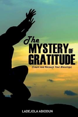 The Mystery of Gratitude: Count and Recount Your Blessings - Ladejola Abiodun - cover