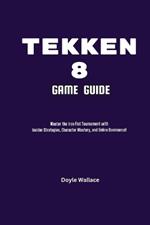 Tekken 8 Game Guide: Master the Iron Fist Tournament with Insider Strategies, Character Mastery, and Online Dominance!