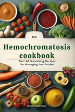 The Hemochromatosis Cookbook: Over 40 Nourishing Recipes for Managing Iron Intake: Delicious and Healthy Meals for Balanced Iron Levels. Hemochromatosis Diet Cookbook with Pictures