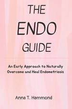 The Endo guide: An Early Approach to Naturally Overcome and Heal Endometriosis