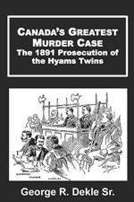 Canada's Greatest Murder Case: The 1891 Prosecution of the Hyams Twins