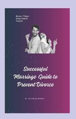 Successful Marriage Guide to Prevent Divorce: Practical guide to making marriage work, easy guidelines for couples, Simple Tips and strategies for Lasting Romance, ways to sustain a perfect marriage