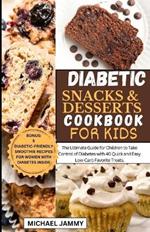 Diabetic Snacks and Desserts Cookbook for Kids: The Ultimate Guide for Children to Take Control of Diabetes with 40 Quick and Easy Low-Carb Favorite Treats