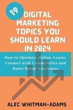 19 Digital Marketing Topics You Should Learn in 2024: How to Optimize Online Assets, Connect with Communities and Boost Brand Awareness